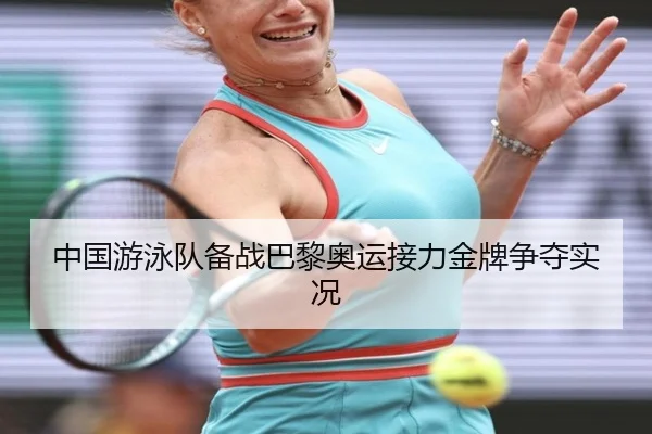 中国游泳队备战巴黎奥运接力金牌争夺实况